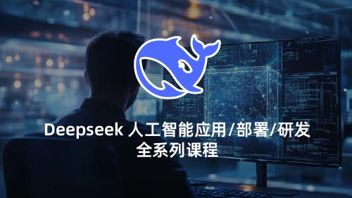 Deepseek人工智能应用/部署/研发全系列课程